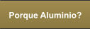 Porque Aluminio?